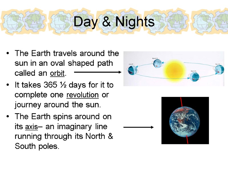 Day & Nights The Earth travels around the sun in an oval shaped path
